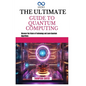 The Ultimate Guide to Quantum Computing: Discover the Future of Technology and Learn Quantum Algorithms - Paperback