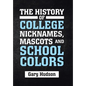 The History of College Nicknames, Mascots and School Colors - Hardcover