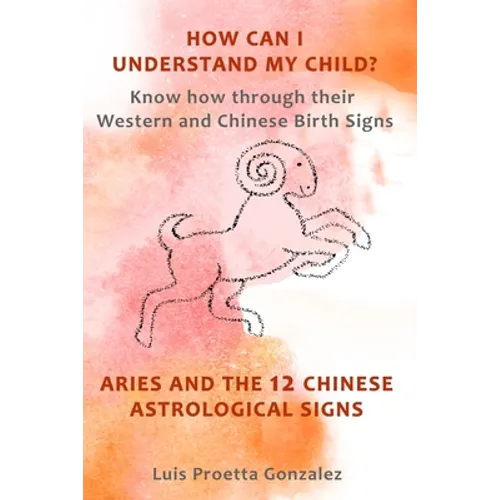 How Can I Understand My Child?: Know how through their Western and Chinese birth signs, Aries and the 12 Chinese Astrological Signs - Paperback
