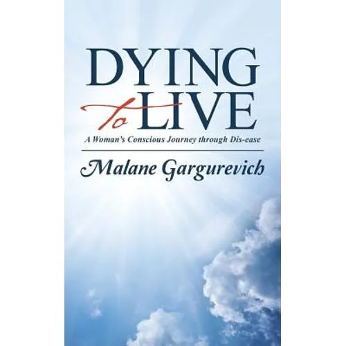 Dying to Live: A Woman's Conscious Journey through Dis-ease - Paperback