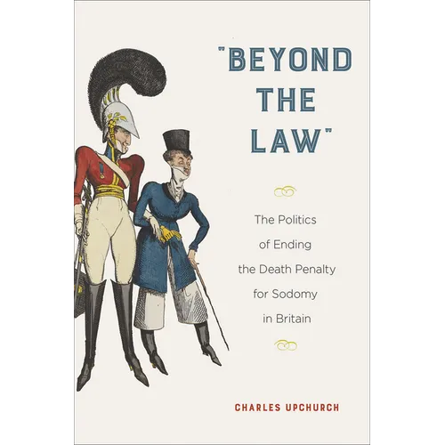 "Beyond the Law": The Politics of Ending the Death Penalty for Sodomy in Britain - Hardcover