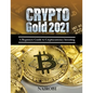 Crypto Gold 2021: A Beginners Guide to Cryptocurrency Investing - Paperback