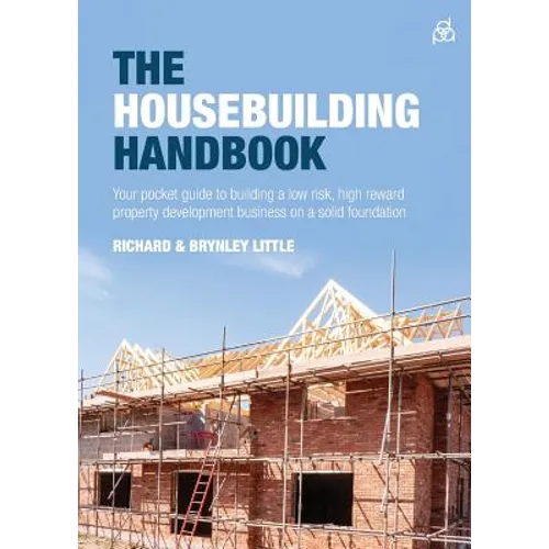 The Housebuilding Handbook: Your Pocket Guide to Building a Low Risk, High Reward Property Development Business on a Solid Foundation - Paperback