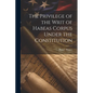 The Privilege of the Writ of Habeas Corpus Under the Constitution - Paperback