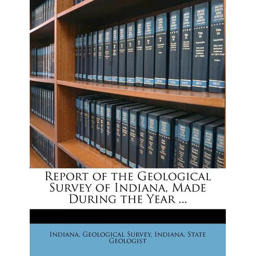 Report of the Geological Survey of Indiana, Made During the Year ... - Paperback
