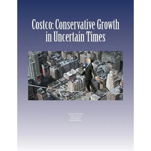 Costco: Conservative Growth in Uncertain Times - Paperback