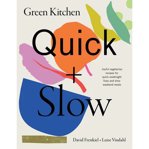 Green Kitchen: Quick & Slow: 80 Joyful Vegetarian Recipes to Make Busy Weekdays Easy and Long Weekends Fantastic - Hardcover