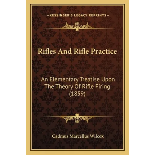 Rifles And Rifle Practice: An Elementary Treatise Upon The Theory Of Rifle Firing (1859) - Paperback