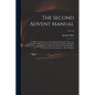 The Second Advent Manual: in Which the Objections to Calculating the Prophetic Times Are Considered; the Difficulties Connected With the Calcula - Paperback