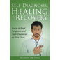 Self-Diagnosis, Healing and Recovery: Learn to Read Symptoms and Start Treatments on Your Own - Paperback