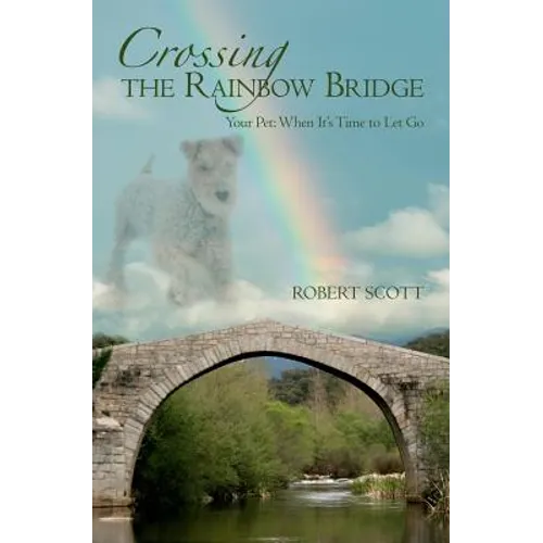 Crossing the Rainbow Bridge: Your Pet: When It's Time to Let Go - Paperback