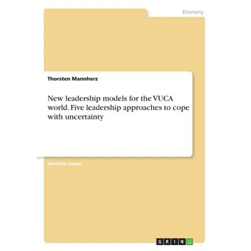 New leadership models for the VUCA world. Five leadership approaches to cope with uncertainty - Paperback
