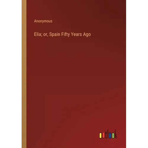 Elia; or, Spain Fifty Years Ago - Paperback
