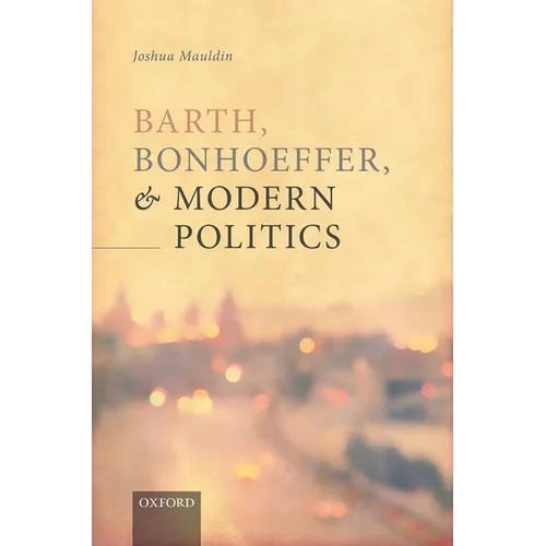 Barth, Bonhoeffer, and Modern Politics - Hardcover