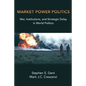 Market Power Politics: War, Institutions, and Strategic Delay in World Politics - Paperback