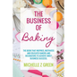 The Business of Baking: The book that inspires, motivates and educates bakers and decorators to achieve sweet business success. - Paperback