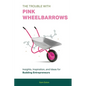 The Trouble with Pink Wheelbarrows: Insight, Inspiration, and Ideas for Budding Entrepreneurs - Paperback