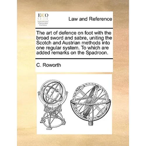 The Art of Defence on Foot with the Broad Sword and Sabre, Uniting the Scotch and Austrian Methods Into One Regular System. to Which Are Added Remarks - Paperback