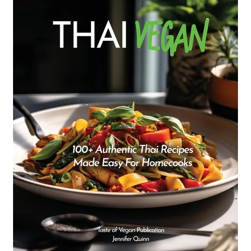 Thai Vegan Cookbook: Reveals 100+ Plant-Based Irresistible Recipes with Step by step instructions with Easy-to-Find Ingredients for a perfect Authenti - Paperback