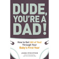 Dude, You're a Dad!: How to Get (All of You) Through Your Baby's First Year - Paperback
