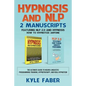 Hypnosis and NLP: 2 Manuscripts - Featuring NLP 2.0 and Hypnosis - How to Hypnotize Anyone: The Ultimate Guide to Neuro Linguistic Progr - Paperback