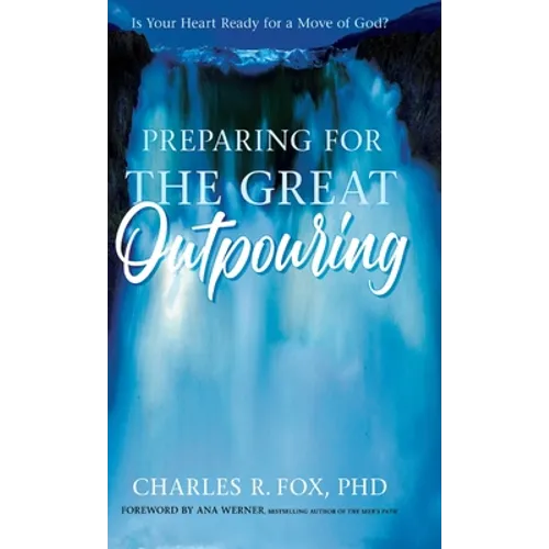 Preparing for the Great Outpouring: Is Your Heart Ready For A Move Of God? - Hardcover