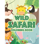 Wild Safari Coloring Book: Designs Of Savannah Animals To Color, Kids Coloring Activity Journal Of Wild Animals - Paperback