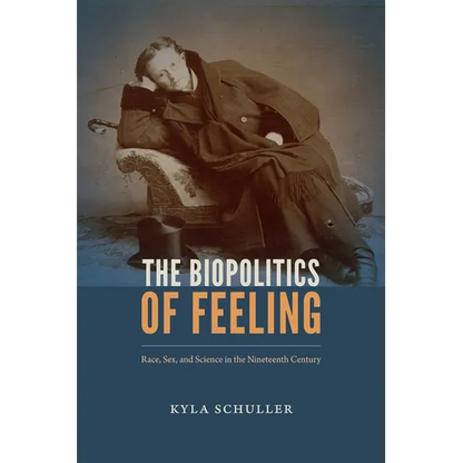 The Biopolitics of Feeling: Race, Sex, and Science in the Nineteenth Century - Paperback
