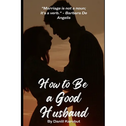 How to Be a Good Husband: Proven tips for a strong marriage - Paperback