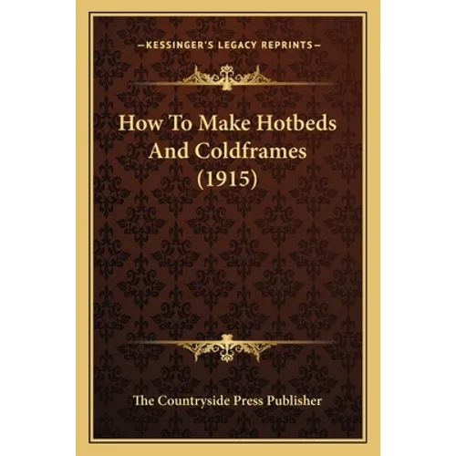 How To Make Hotbeds And Coldframes (1915) - Paperback