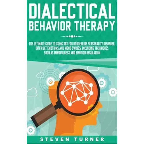 Dialectical Behavior Therapy: The Ultimate Guide for Using DBT for Borderline Personality Disorder, Difficult Emotions, and Mood Swings, Including T - Hardcover