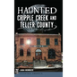 Haunted Cripple Creek and Teller County - Hardcover