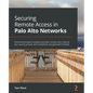 Securing Remote Access in Palo Alto Networks: Practical techniques to enable and protect remote users, improve your security posture, and troubleshoot - Paperback