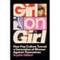 Girl on Girl: How Pop Culture Turned a Generation of Women Against Themselves - Hardcover