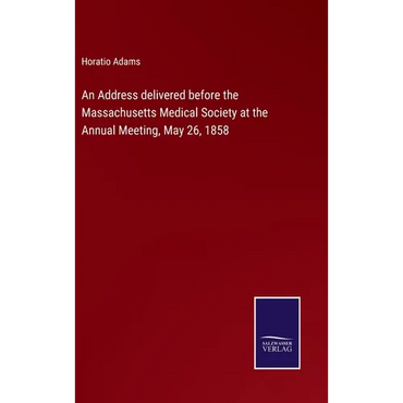 An Address delivered before the Massachusetts Medical Society at the Annual Meeting, May 26, 1858 - Hardcover