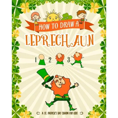 How to Draw A Leprechaun - A St. Patrick's Day Charm for Kids: Creative Step-by-Step Drawing Book for Girls and Boys Ages 5 and up - Paperback