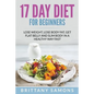 17 Day Diet For Beginners: Lose Weight, Lose Body Fat, Get Flat Belly and Slim Body in a Healthy Way Fast - Paperback
