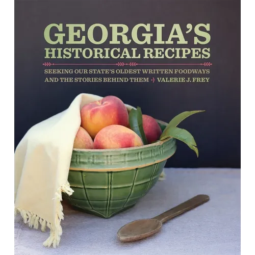 Georgia's Historical Recipes: Seeking Our State's Oldest Written Foodways and the Stories Behind Them - Hardcover