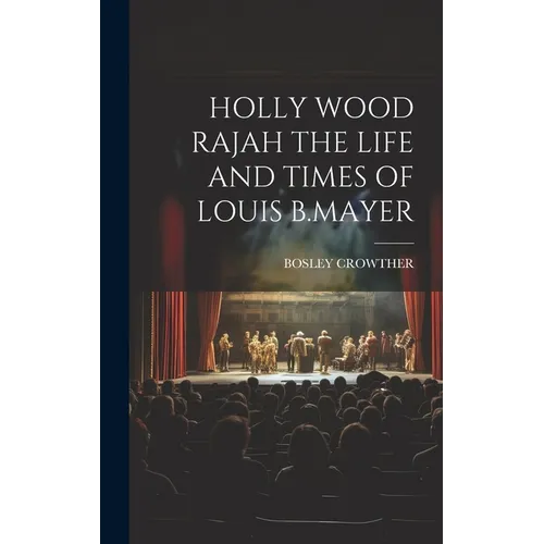 Holly Wood Rajah the Life and Times of Louis B.Mayer - Hardcover