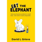 Eat The Elephant: Solve your business problems in small bites (even when its seems impossible) - Paperback