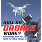 How Do Drones Work? Technology Book for Kids Children's How Things Work Books - Hardcover