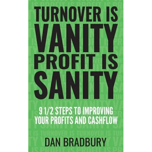 Turnover Is Vanity, Profit Is Sanity: 9 1/2 Steps to Improving Your Profits & Cashflow - Paperback