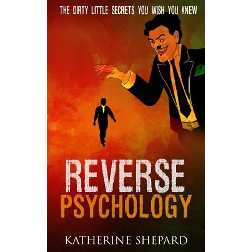 Reverse Psychology: The Dirty little secrets that you wish you knew - Paperback