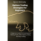 Options Trading Strategies For Beginners: A Beginners Guide For Investing And Making Profits With Options, Swing And Day Trading - Hardcover