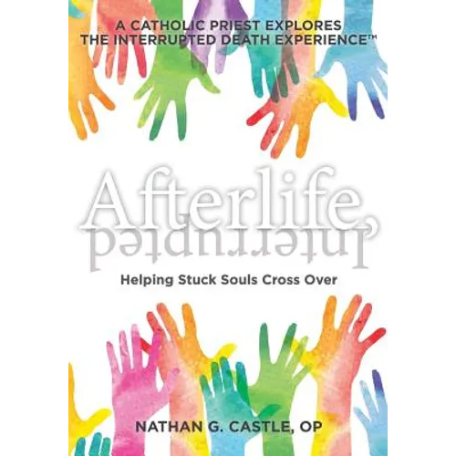 Afterlife, Interrupted: Helping Stuck Souls Cross Over-A Catholic Priest Explores the Interrupted Death Experience - Paperback