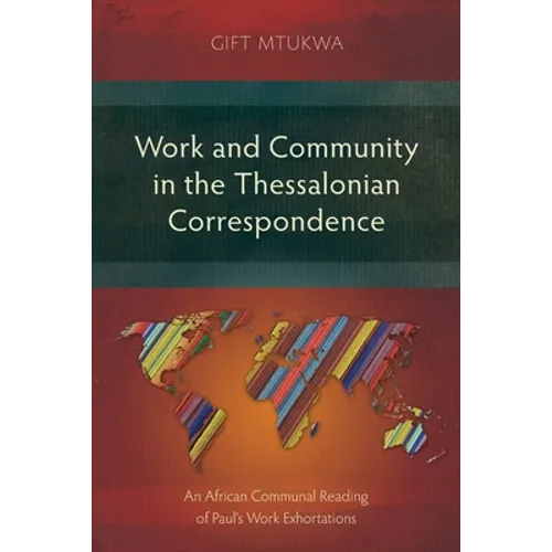 Work and Community in the Thessalonian Correspondence: An African Communal Reading of Paul's Work Exhortations - Paperback