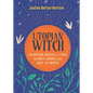 Utopian Witch: Solarpunk Magick to Fight Climate Change and Save the World - Hardcover