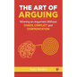 The Art of Arguing: Winning an Argument Without Chaos, Conflict and Confrontation - Paperback