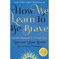 How We Learn to Be Brave: Decisive Moments in Life and Faith - Hardcover