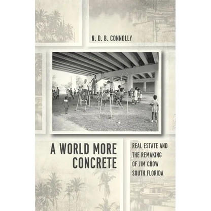 A World More Concrete: Real Estate and the Remaking of Jim Crow South Florida - Paperback